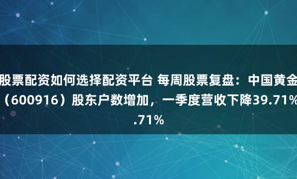 股票配资如何选择配资平台 每周股票复盘：中国黄金（600916）股东户数增加，一季度营收下降39.71%