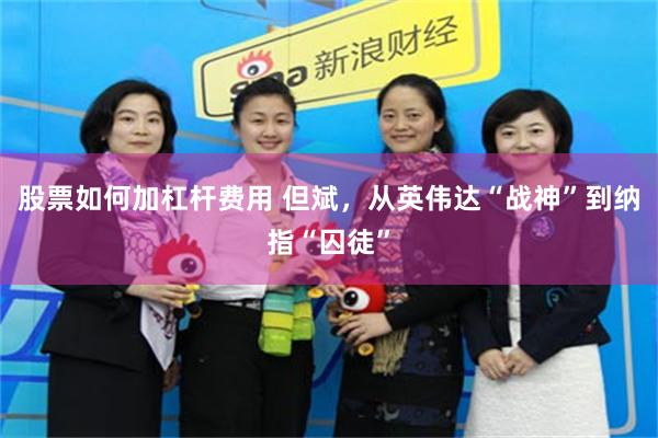 股票如何加杠杆费用 但斌，从英伟达“战神”到纳指“囚徒”