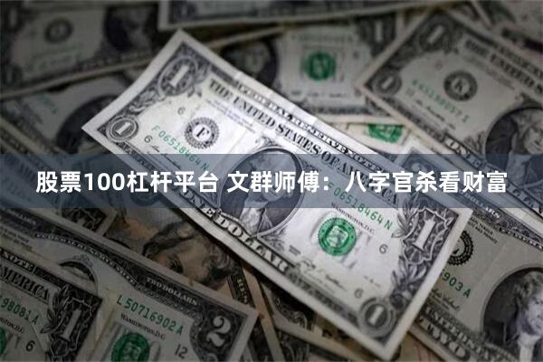 股票100杠杆平台 文群师傅：八字官杀看财富