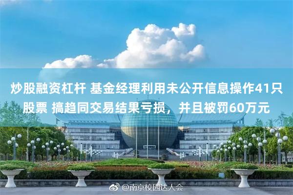 炒股融资杠杆 基金经理利用未公开信息操作41只股票 搞趋同交易结果亏损，并且被罚60万元