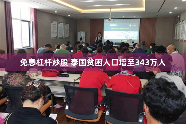 免息杠杆炒股 泰国贫困人口增至343万人