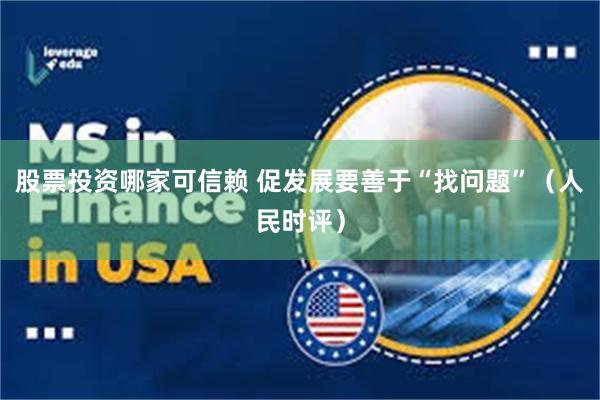 股票投资哪家可信赖 促发展要善于“找问题”(人民时评)