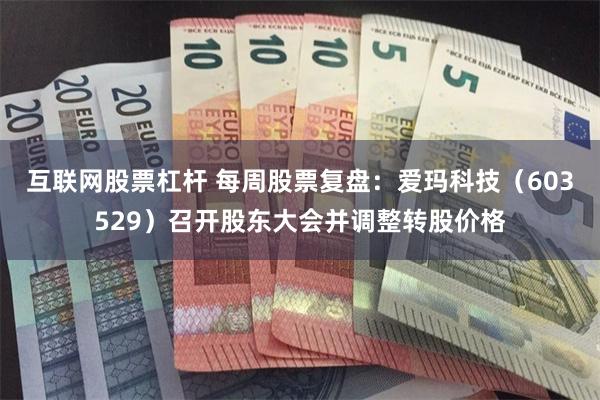 互联网股票杠杆 每周股票复盘：爱玛科技（603529）召开股东大会并调整转股价格