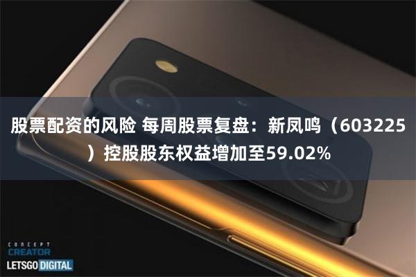 股票配资的风险 每周股票复盘：新凤鸣（603225）控股股东权益增加至59.02%