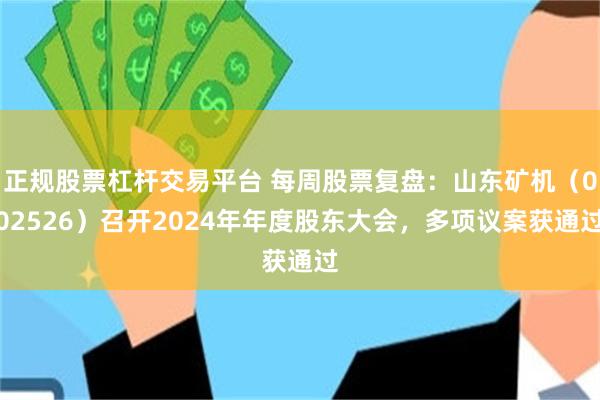 正规股票杠杆交易平台 每周股票复盘：山东矿机（002526）召开2024年年度股东大会，多项议案获通过