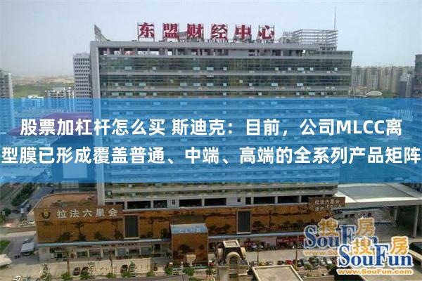 股票加杠杆怎么买 斯迪克：目前，公司MLCC离型膜已形成覆盖普通、中端、高端的全系列产品矩阵