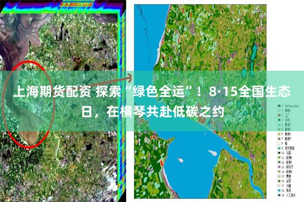 上海期货配资 探索“绿色全运”！8·15全国生态日，在横琴共赴低碳之约