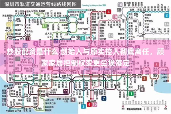 炒股配资是什么 创始人与原实控人彻底离任，顾家家居控制权变更尘埃落定