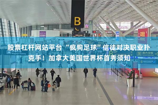 股票杠杆网站平台 “疯狗足球”信徒对决职业扑克手！加拿大美国世界杯首秀须知