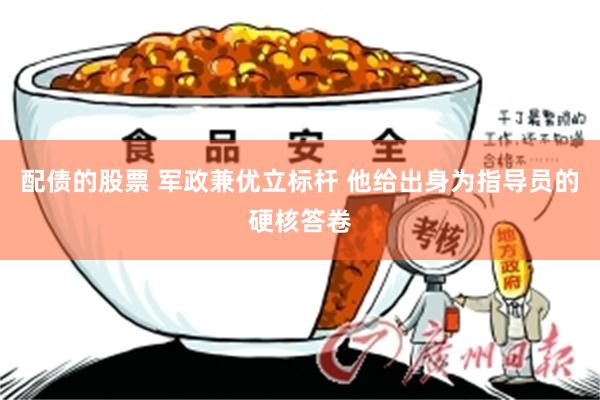 配债的股票 军政兼优立标杆 他给出身为指导员的硬核答卷