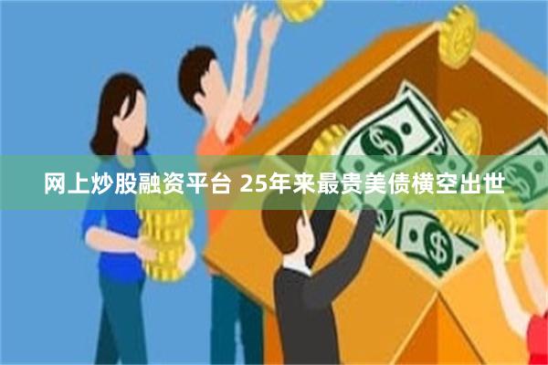 网上炒股融资平台 25年来最贵美债横空出世