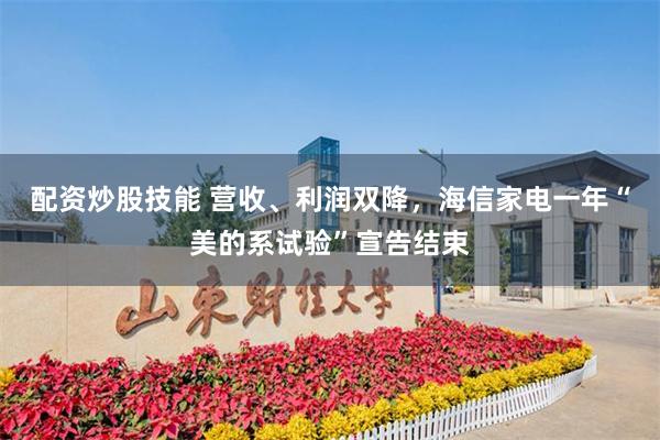 配资炒股技能 营收、利润双降，海信家电一年“美的系试验”宣告结束