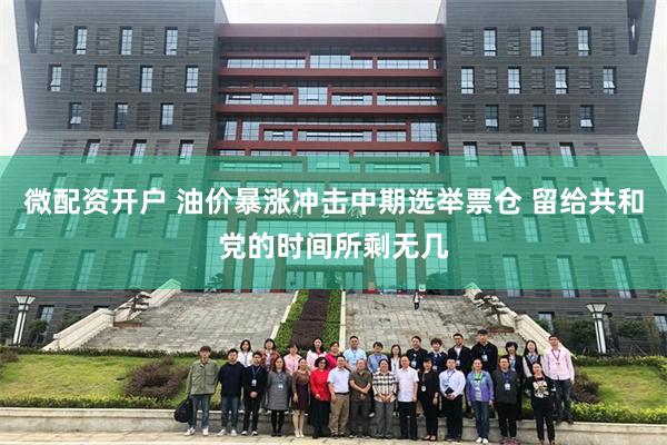 微配资开户 油价暴涨冲击中期选举票仓 留给共和党的时间所剩无几
