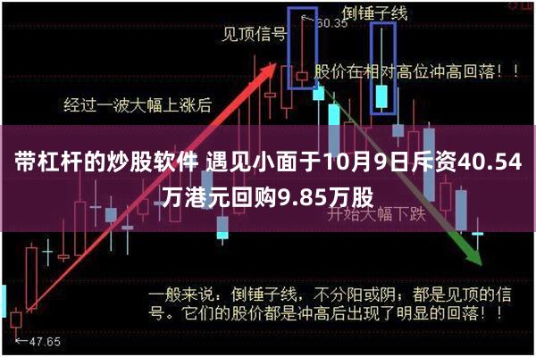 带杠杆的炒股软件 遇见小面于10月9日斥资40.54万港元回购9.85万股